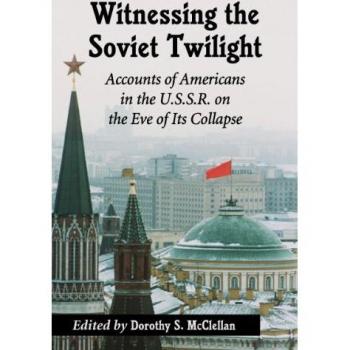 Witnessing the Soviet Twilight: Accounts of Americans in the U.S.S.R. on the Eve of Its Collapse
