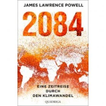 2084: Eine Zeitreise durch den Klimawandel. Mit einem Vorwort von Ernst Ulrich von Weizsäcker