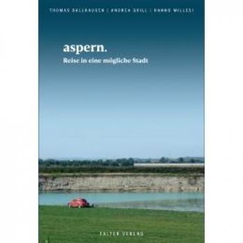 Hanno Millesi Aspern. Reise In Eine Mögliche Stadt