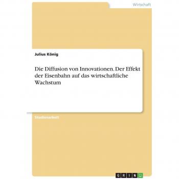 Die Diffusion von Innovationen. Der Effekt der Eisenbahn auf das wirtschaftliche Wachstum