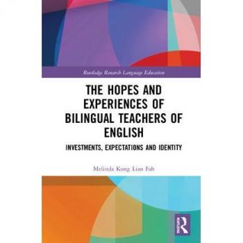 The Hopes and Experiences of Bilingual Teachers of English: Investments, Expectations and Identity (Routledge Research in Language Education)
