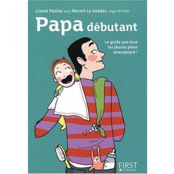 Papa débutant : Le guide que tous les jeunes pères attendaient !
