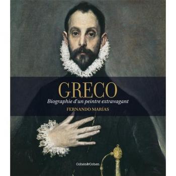 GRECO ; BIOGRAPHIE D'UN PEINTRE EXTRAVAGANT