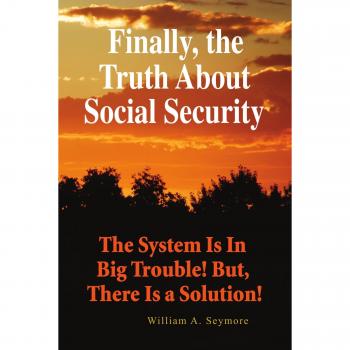 Seymore, William A.: Finally, the Truth about Social Security