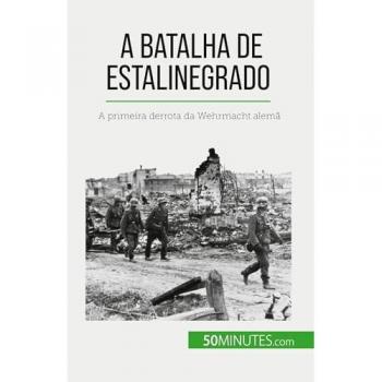 A Batalha de Estalinegrado : A primeira derrota da Wehrmacht alemã