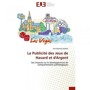 La Publicité des Jeux de Hasard et d'Argent: Ses impacts sur le développement de comportements pathologiques (Omn.Univ.Europ.)