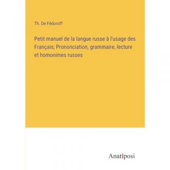 Petit manuel de la langue russe à l'usage des Français; Prononciation, grammaire, lecture et homonimes russes