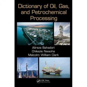 Dictionary of Oil, Gas, and Petrochemical Processing