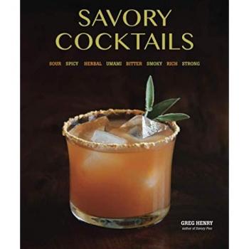 Greg Henry Savory Cocktails: Sour Spicy Herbal Umami Bitter Smoky Rich Strong