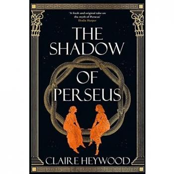 The Shadow of Perseus: A compelling feminist retelling of the myth of Perseus told from the perspectives of the women who knew him best