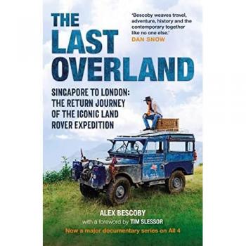 Alex Bescoby The Last Overland: Singapore To London: The Return Journey Of The Iconic Land Rover Expedition