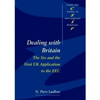 Dealing with Britain: The Six and the First UK Application to the EEC