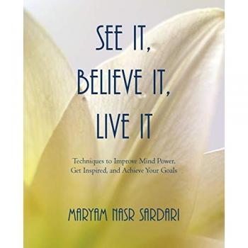 See It, Believe It, Live It: Techniques to Improve Mind Power, Get Inspired, and Achieve Your Goals