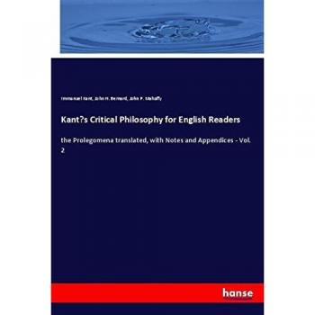 Kant¿s Critical Philosophy for English Readers: the Prolegomena translated, with Notes and Appendices