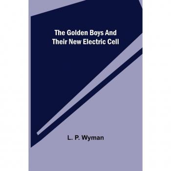P. Wyman, L.: The Golden Boys and Their New Electric Cell