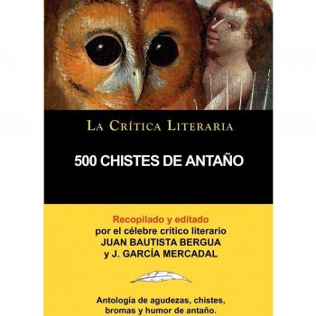 500 chistes de antano, coleccion la critica literaria por el celebre critico literario juan bautista bergua, ediciones ibericas