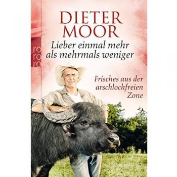 Dieter Moor Lieber Einmal Mehr Als Mehrmals Weniger: Frisches Aus Der Arschlochfreien Zone