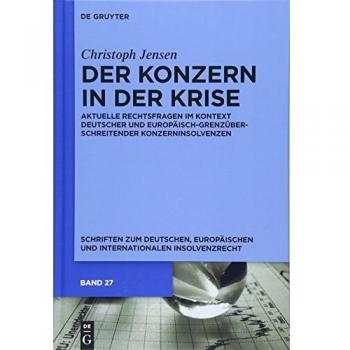 Der Konzern in der Krise: Aktuelle Rechtsfragen im Kontext deutscher und europäisch-grenzüberschreitender Konzerninsolvenzen (Schriften zum deutschen, ... und internationalen Insolvenzrecht, Band 27)