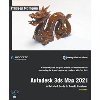 Autodesk 3ds Max 2021: A Detailed Guide to Arnold Renderer, 3rd Edition