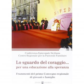 Lo sguardo del coraggio... per un'educazione alla speranza. Frammenti del primo Convegno regionale di giovani e famiglie