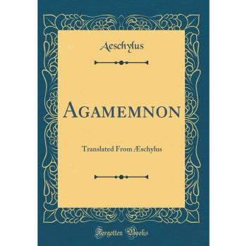 Agamemnon translated from aschylus classic reprint