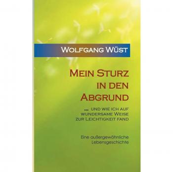 Mein Sturz in den Abgrund: ... und wie ich auf wundersame Weise zur Leichtigkeit fand