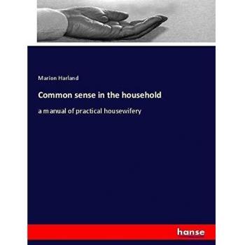 Common sense in the household: a manual of practical housewifery
