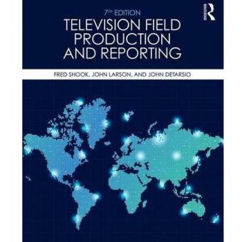 Television Field Production and Reporting: A Guide to Visual Storytelling