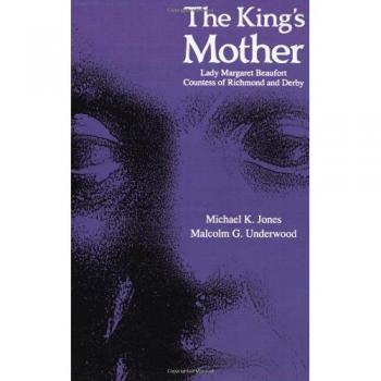 The King's Mother: Lady Margaret Beaufort, Countess of Richmond and Derby