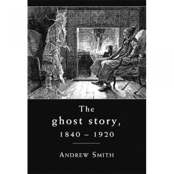 The Ghost Story 1840–1920 : A Cultural History