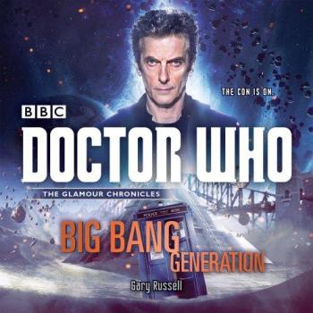 Doctor Who: Big Bang Generation: A 12th Doctor Novel [Audio] by Gary Russell