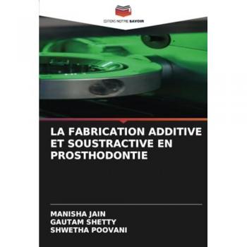 Jain, Manisha: LA FABRICATION ADDITIVE ET SOUSTRACTIVE EN PROSTHODONTIE