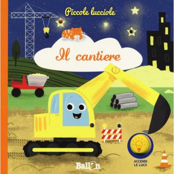 Il cantiere. Piccole lucciole. Ediz. a colori