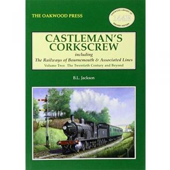 Castleman's Corkscrew : Including the Railways of Bournemouth and Associated Lines Twentieth Century and Beyond Volume 2