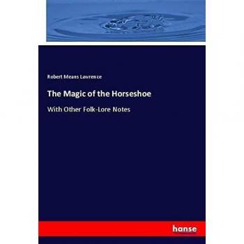 The Magic of the Horseshoe: With Other Folk-Lore Notes