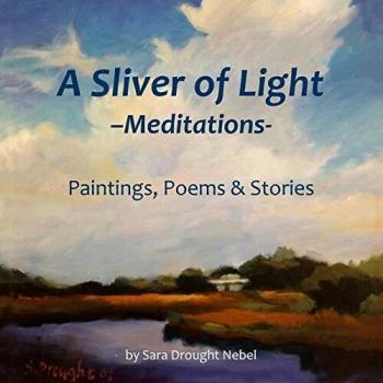 A Sliver of Light Meditations: Paintings, Poems & Stories