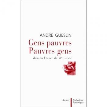 GENS PAUVRES, PAUVRES GENS. Dans la France du XIXème siècle (Collection Hist)