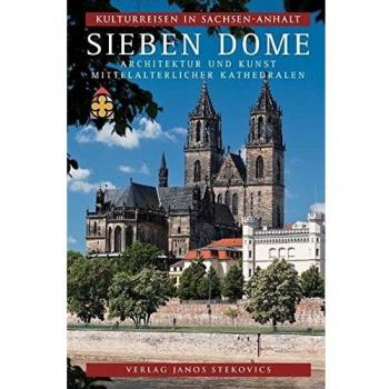 Christian Antz Kulturreisen In Sachsen-Anhalt 7. Sieben Dome: Architektur Und Kunst Mittelalterlicher Kathedralen