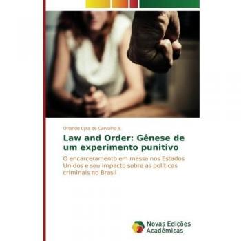 Law and Order: Gênese de um experimento punitivo: O encarceramento em massa nos Estados Unidos e seu impacto sobre as políticas criminais no Brasil