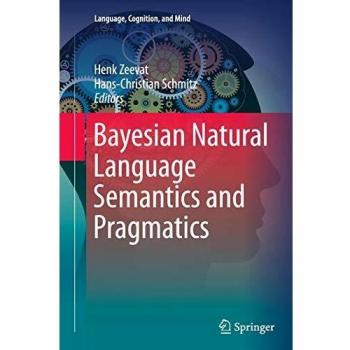 Bayesian Natural Language Semantics and Pragmatics (Language, Cognition, and Mind, Band 2)