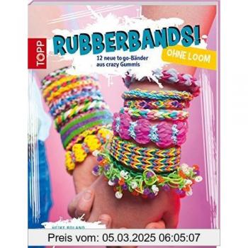 Heike Roland Rubberbands! Ohne Loom: 12 Neue To Go-Bänder Aus Crazy Gummis