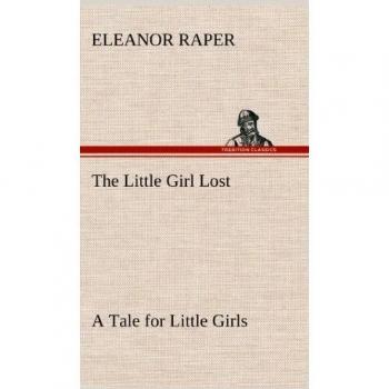The Little Girl Lost A Tale for Little Girls