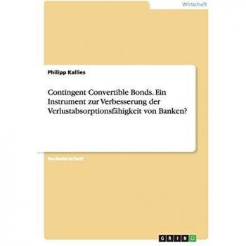 Contingent Convertible Bonds. Ein Instrument zur Verbesserung der Verlustabsorptionsfähigkeit von Banken?