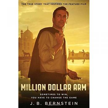 Million Dollar Arm: Sometimes to Win, You Have to Change the Game-J.B. Bernstei