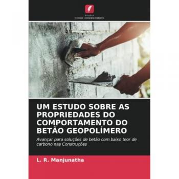 UM ESTUDO SOBRE AS PROPRIEDADES DO COMPORTAMENTO DO BETÃO GEOPOLÍMERO: Avançar para soluções de betão com baixo teor de carbono nas Construções