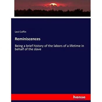 Reminiscences: Being a brief history of the labors of a lifetime in behalf of the slave