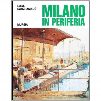 Milano in periferia. Sagre, tradizioni, macchiette della periferia milanese di ieri