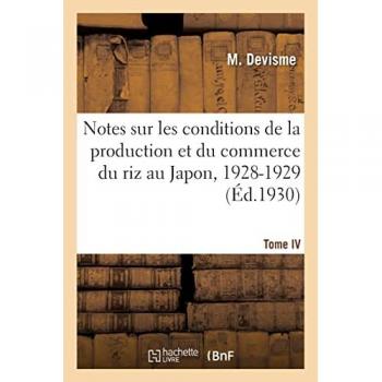 Notes sur les conditions de la production et du commerce du riz au Japon, 1928-1929. Tome IV