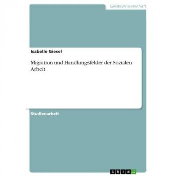 Migration und Handlungsfelder der Sozialen Arbeit
