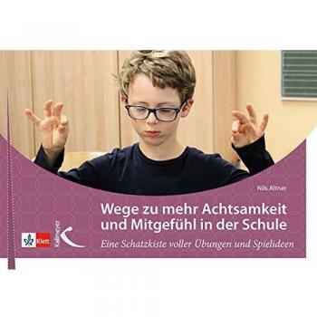 Wege zu mehr Achtsamkeit und Mitgefühl in der Schule: Eine Schatzkiste voller Übungen und Spielideen